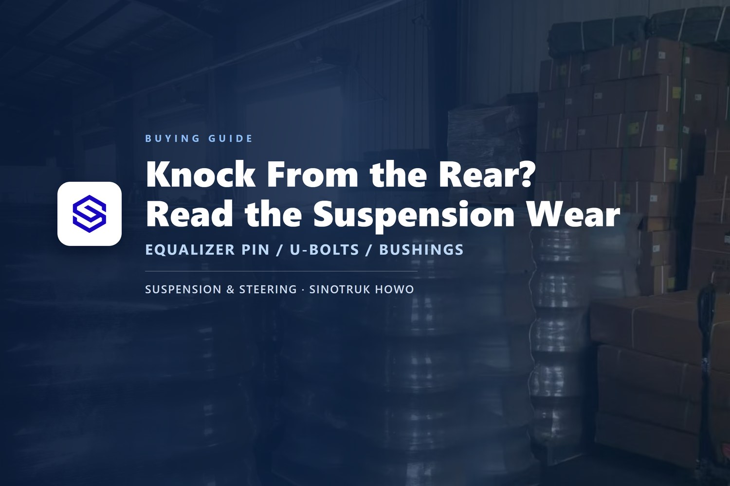 Guide cover over a photo of heavy steel parts packed in the Sagatruck warehouse: how to read suspension wear when a HOWO knocks from the rear